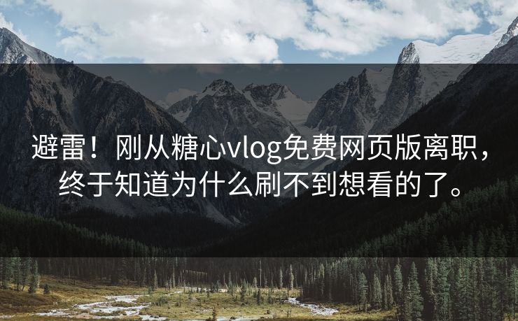 避雷！刚从糖心vlog免费网页版离职，终于知道为什么刷不到想看的了。